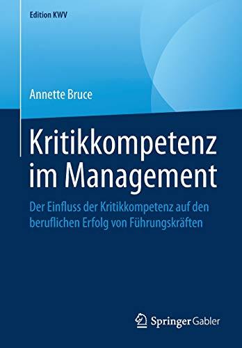 Kritikkompetenz im Management: Der Einfluss der Kritikkompetenz auf den beruflichen Erfolg von Führungskräften (Edition KWV)