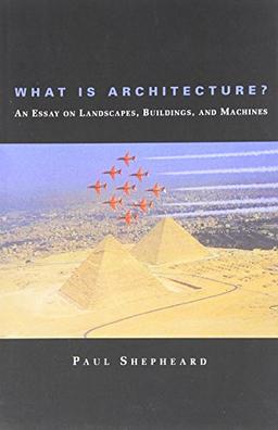 What Is Architecture? - An Essay on Landscapes, Buildings, and Machines (Mit Press)