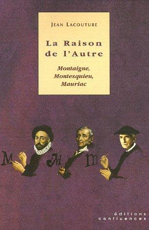 La raison de l'autre : Montaigne, Montesquieu, Mauriac : à partir d'entretiens avec Nicole et Gilbert Balavoine