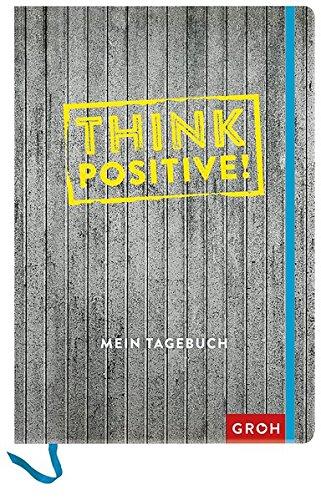 Think positive: Tagebuch (GROH Tagebuch)