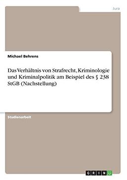 Das Verhältnis von Strafrecht, Kriminologie und Kriminalpolitik am Beispiel des § 238 StGB (Nachstellung)