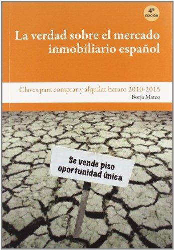 La verdad sobre el mercado inmobiliario español : claves para comprar y alquilar barato, 2010-2015