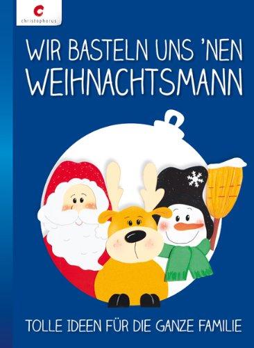 Wir basteln uns 'nen Weihnachtsmann: Tolle Ideen für die ganze Familie