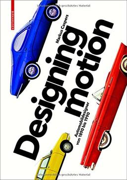 Designing Motion: Automobildesigner von 1890 bis 1990