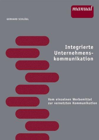 Integrierte Unternehmenskommunikation: Vom einzelnen Werbemittel zur vernetzten Kommunikation