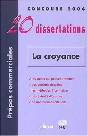 La croyance : 20 dissertations : concours 2004, prépas commerciales