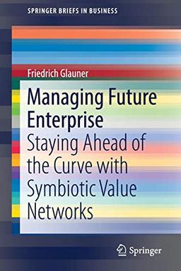 Managing Future Enterprise: Staying Ahead of the Curve with Symbiotic Value Networks (SpringerBriefs in Business)