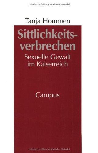 Sittlichkeitsverbrechen: Sexuelle Gewalt im Kaiserreich (Geschichte und Geschlechter)