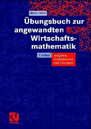 Übungsbuch zur angewandten Wirtschaftsmathematik. Aufgaben, Testklausuren und Lösungen