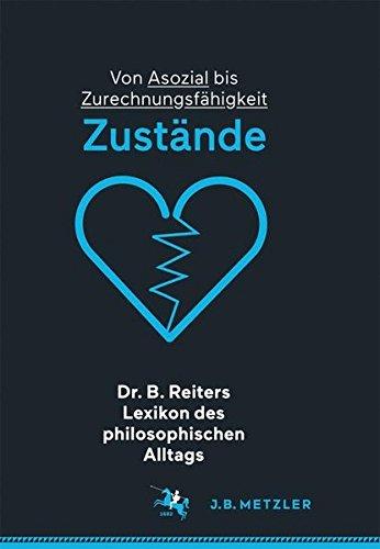 Dr. B. Reiters Lexikon des philosophischen Alltags: Zustände: Von Asozial bis Zurechnungsfähigkeit