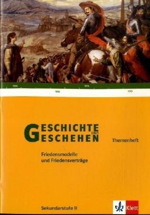 Geschichte und Geschehen - Themenhefte für die Oberstufe: Geschichte und Geschehen Sek. II Themenheft Friedensmodelle und Friedensverträge: Gymnasium