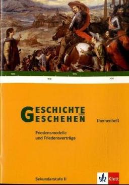 Geschichte und Geschehen - Themenhefte für die Oberstufe: Geschichte und Geschehen Sek. II Themenheft Friedensmodelle und Friedensverträge: Gymnasium