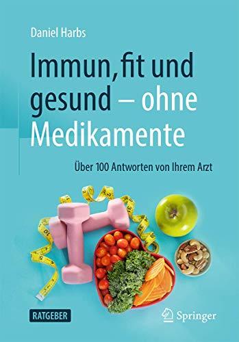 Immun, fit und gesund – ohne Medikamente: Über 100 Antworten von Ihrem Arzt