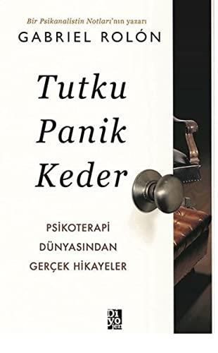 Tutku Panik Keder: Psikoterapi Dünyasından Gerçek Hikayeler