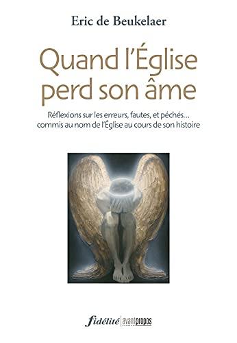 Quand l'Eglise perd son âme : réflexions sur les erreurs, fautes et péchés... commis au nom de l'Eglise catholique au cours de son histoire