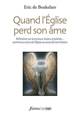 Quand l'Eglise perd son âme : réflexions sur les erreurs, fautes et péchés... commis au nom de l'Eglise catholique au cours de son histoire