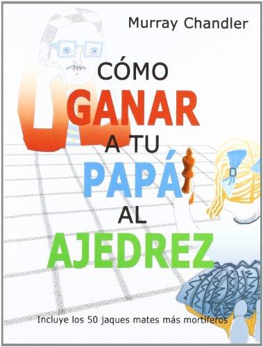 Cómo ganar a tu papá al ajedrez (Ajedrez Para Niños (ajedr))