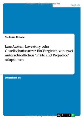 Jane Austen: Lovestory oder Gesellschaftssatire? Ein Vergleich von zwei unterschiedlichen "Pride and Prejudice" Adaptionen