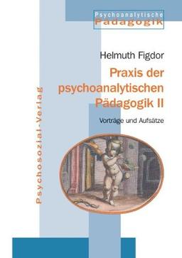 Praxis der psychoanalytischen Pädagogik 2: Vorträge und Aufsätze