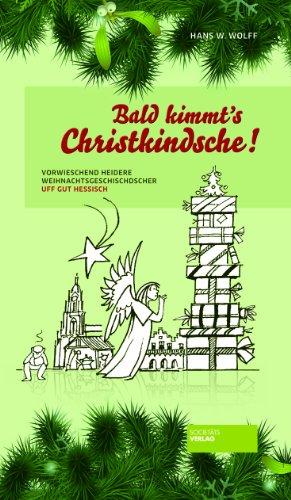 Bald kimmt's Christkindsche!: Vorweschend heidere Weihnachtsgeschischder uff gut Hessisch