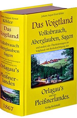 348 VOGTLANDSAGEN: Das Voigtland - Volksbrauch, Aberglauben, Sagen und andere alte Überlieferungen im Voigtlande mit Berücksichtigung des Orlagaus und des Pleißnerlandes. 1867