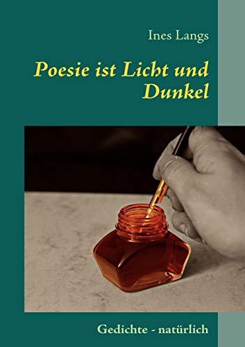 Poesie ist Licht und Dunkel: Gedichte – natürlich