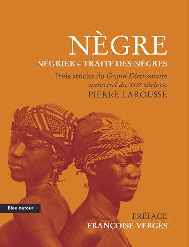 Nègre, Négrier, Traite des Nègres : extraits du Grand dictionnaire universel du XIXe siècle (tome onzième, 1874 et tome quinzième, 1876) : essai