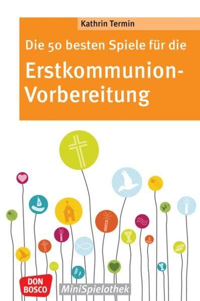 Die 50 besten Spiele für die Erstkommunion-Vorbereitung: Von Kennlernspiel bis Kirchenquiz. Einfache Gruppenspiele für die Kommunionvorbereitung: ... Gemeindereferenten (Don Bosco MiniSpielothek)