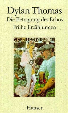 Die Befragung des Echos: Frühe Erzählungen und Aufsätze