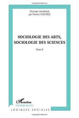 Sociologie des arts, sociologie des sciences : actes du colloque international de Toulouse (Toulouse 2004). Vol. 2