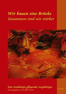 Wir bauen eine Brücke ... zusammen sind wir stärker: Neuauflage der Anthologie Pflegender Angehöriger und unterstützender Autoren und Illustratoren - Einblicke in die Pflege zu Hause