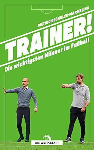 Trainer!: Die wichtigsten Männer im Fußball