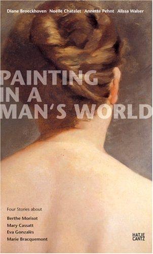 Painting in a Man's World. Four Stories about Berthe Morisot, Mary Cassett, Eva Gonzaès, Marie Bracquemond