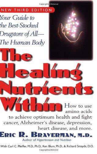 The Healing Nutrients Within: Facts, Findings, and New Research on Amino Acids: Your Guide to the Best-stocked Drugstore of All the Human Body