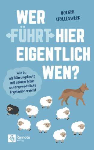 Wer führt hier eigentlich wen?: Wie du als Führungskraft mit deinem Team außergewöhnliche Ergebnisse erzielst | Das Praxishandbuch zur Mitarbeiterführung