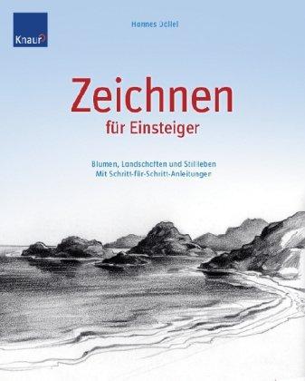 Zeichnen für Einsteiger: Blumen, Landschaften und Stilleben Mit Schritt-für-Schritt-Anleitungen