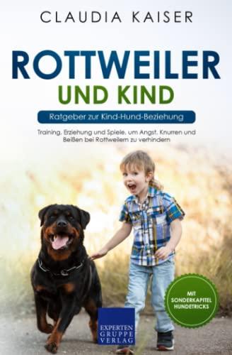 Rottweiler und Kind - Ratgeber zur Kind-Hund-Beziehung: Training, Erziehung und Spiele, um Angst, Knurren und Beißen bei Rottweilern zu verhindern