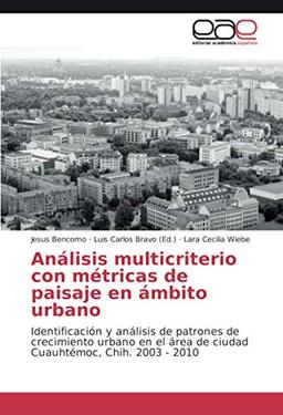 Análisis multicriterio con métricas de paisaje en ámbito urbano: Identificación y análisis de patrones de crecimiento urbano en el área de ciudad Cuauhtémoc, Chih. 2003 - 2010