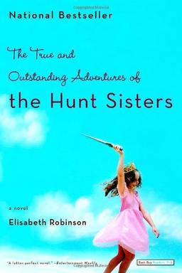 The True and Outstanding Adventures of the Hunt Sisters: A Novel