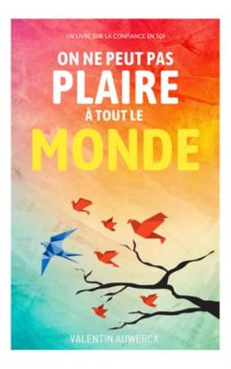 On ne peut pas plaire à tout le monde: Un livre sur la confiance en soi (Le meilleur du développement personnel)