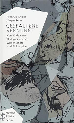 Gespaltene Vernunft: Vom Ende eines Dialogs zwischen Wissenschaft und Philosophie