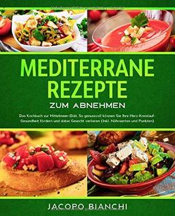 Mediterrane Rezepte zum Abnehmen: Das Kochbuch zur Mittelmeer-Diät. So genussvoll können Sie Ihre Herz-Kreislauf-Gesundheit fördern und dabei Gewicht verlieren (Inkl. Nährwerten und Punkten)