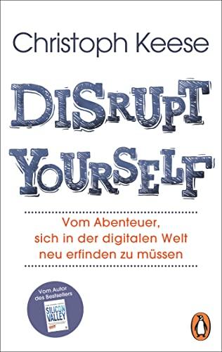 Disrupt Yourself: Vom Abenteuer, sich in der digitalen Welt neu erfinden zu müssen