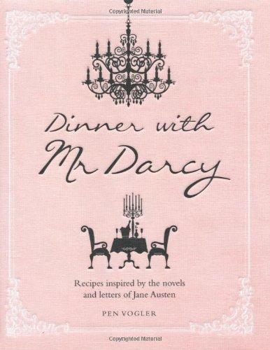 Dinner with Mr. Darcy: Recipes Inspired by the Novels and Letters of Jane Austen