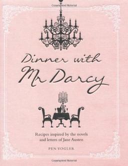 Dinner with Mr. Darcy: Recipes Inspired by the Novels and Letters of Jane Austen