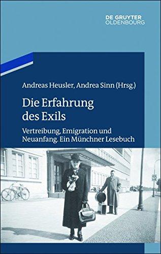 Die Erfahrung des Exils: Vertreibung, Emigration und Neuanfang. Ein Münchner Lesebuch (Studien zur Jüdischen Geschichte und Kultur in Bayern, Band 10)