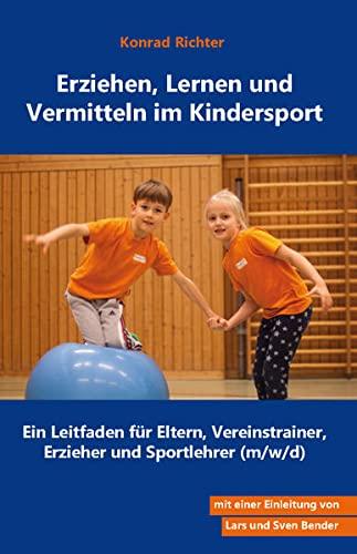 Erziehen, Lernen und Vermitteln im Kindersport: Ein Leitfaden für Eltern, Vereinstrainer, Erzieher und Sportlehrer (m/w/d)