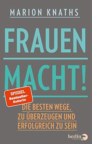 FrauenMACHT!: Die besten Wege, zu überzeugen und erfolgreich zu sein