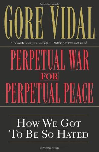 Perpetual War for Perpetual Peace: How We Got to Be So Hated