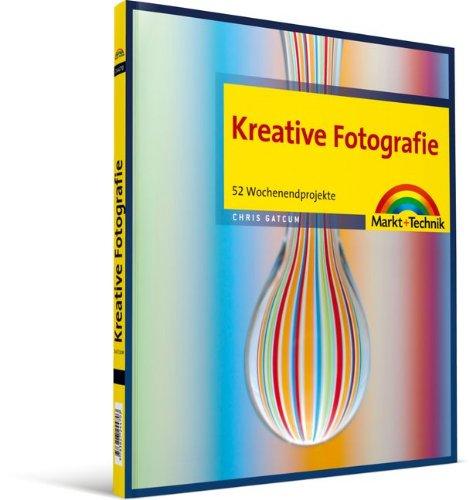 Kreative Fotografie - 52 Wochenendprojekte (Digital fotografieren)